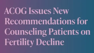 New ACOG Guidance on Anticipatory Counseling Regarding Ovarian-Factor Fertility – ACOG