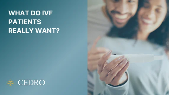What Do IVF Patients Really Want? – Cedro Strategy