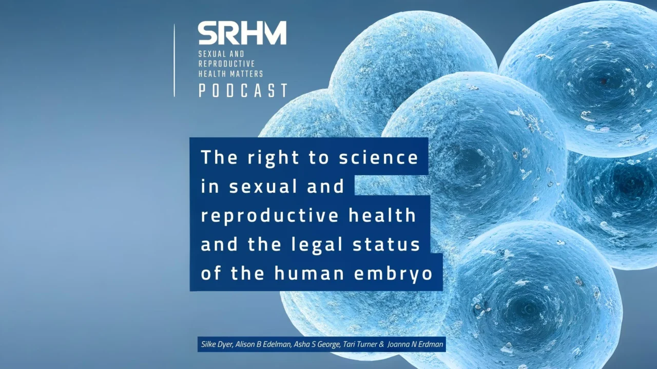 Exploring Science, Law, and Reproductive Rights in the SRHM Podcast – Sexual and Reproductive Health Matters