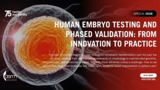 Fertility and Sterility: Special Issue Explores Human Embryo Testing and Phased Validation