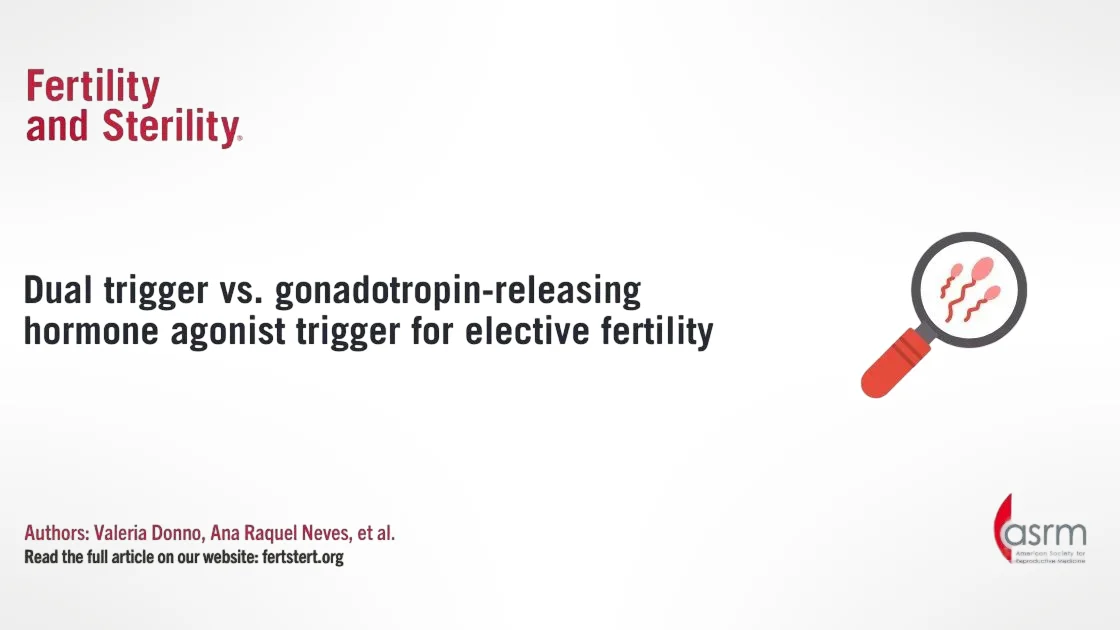 Dual Trigger vs. GnRH Agonist in Elective Fertility Preservation – Fertility and Sterility