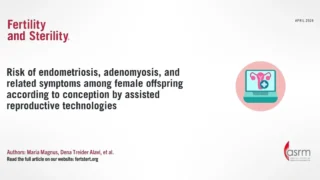ART Tied to Increased Risk of Endometriosis in Offspring - Fertility and Sterility