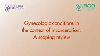 Gynecologic Conditions in the Context of Incarceration - IJGO