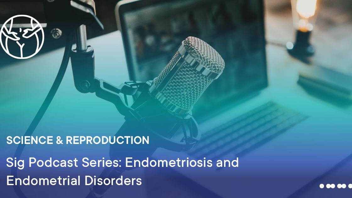 ESHRE SIG Endometriosis and Endometrial Disorders Launches New Podcast Episode