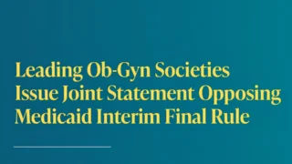 Leading Ob-Gyn Societies Issue Joint Statement Opposing Medicaid Interim Final Rule - ACOG