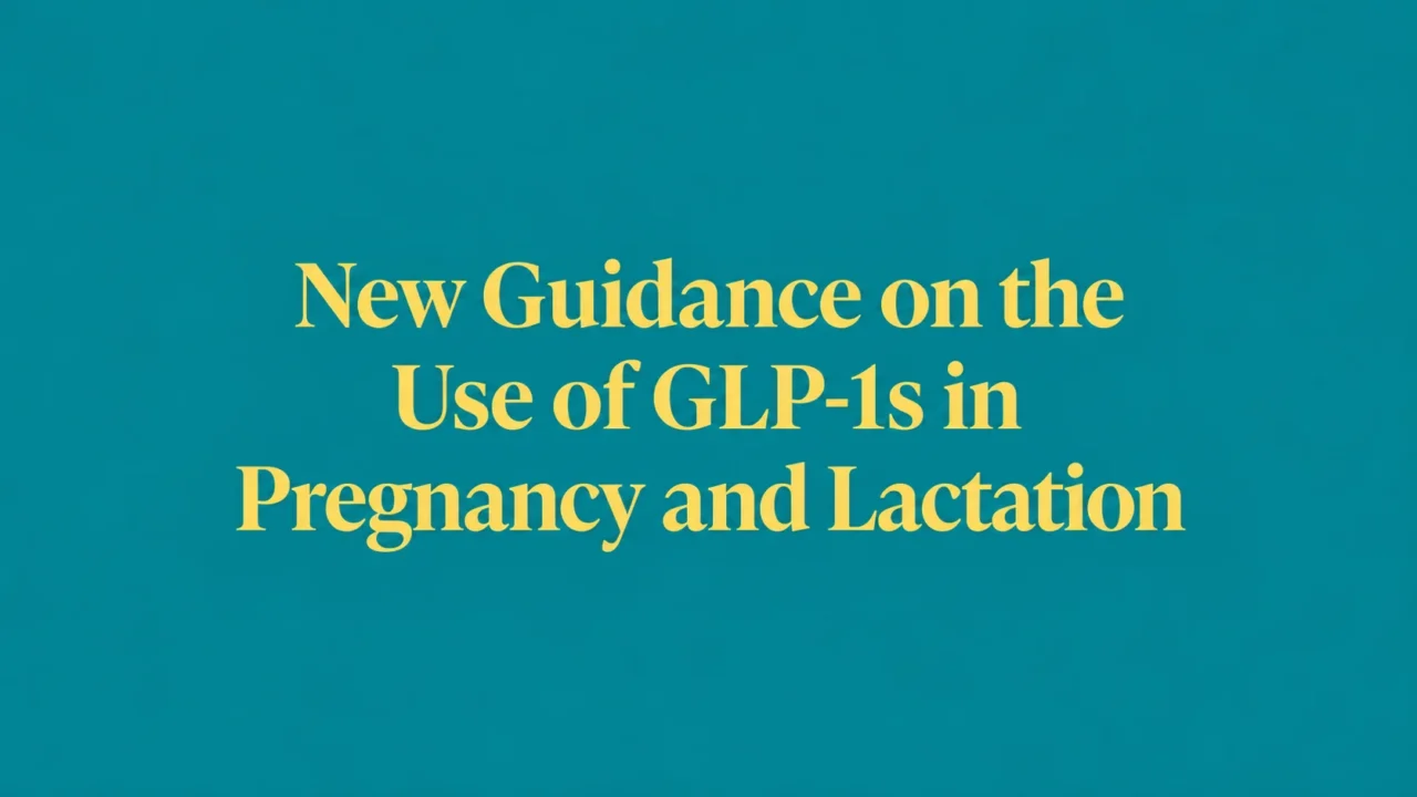 ACOG Releases New Guidance on the Use of GLP-1s in Pregnancy and Lactation
