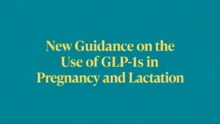ACOG Releases New Guidance on the Use of GLP-1s in Pregnancy and Lactation