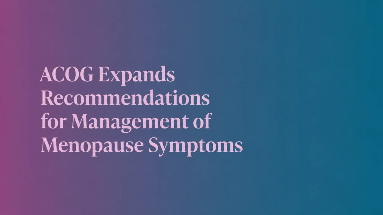 ACOG Expands Recommendations for Management of Menopause Symptoms